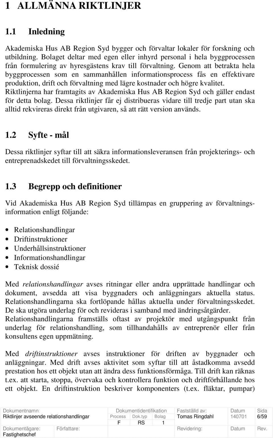 Genom att betrakta hela byggprocessen som en sammanhållen informationsprocess fås en effektivare produktion, drift och förvaltning med lägre kostnader och högre kvalitet.