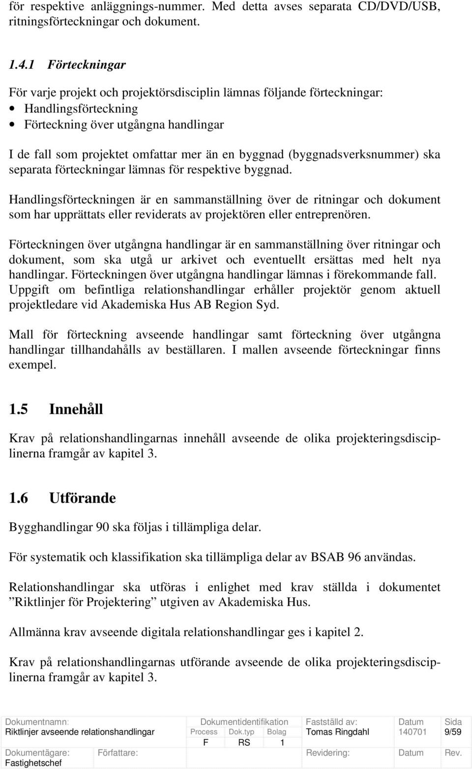 (byggnadsverksnummer) ska separata förteckningar lämnas för respektive byggnad.