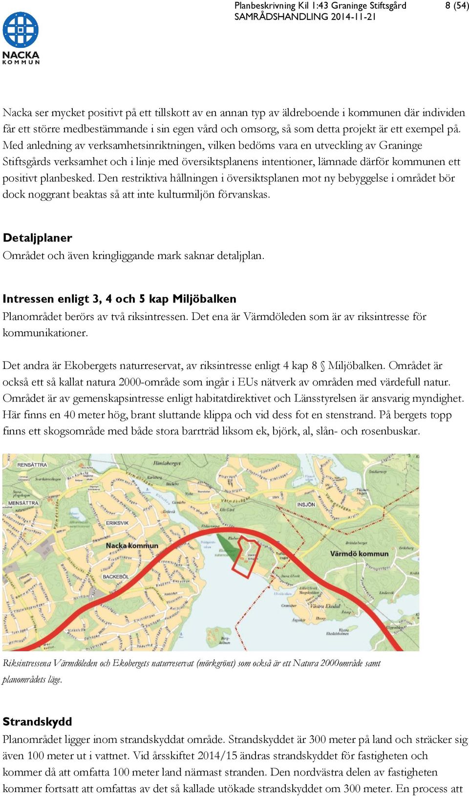 Med anledning av verksamhetsinriktningen, vilken bedöms vara en utveckling av Graninge Stiftsgårds verksamhet och i linje med översiktsplanens intentioner, lämnade därför kommunen ett positivt