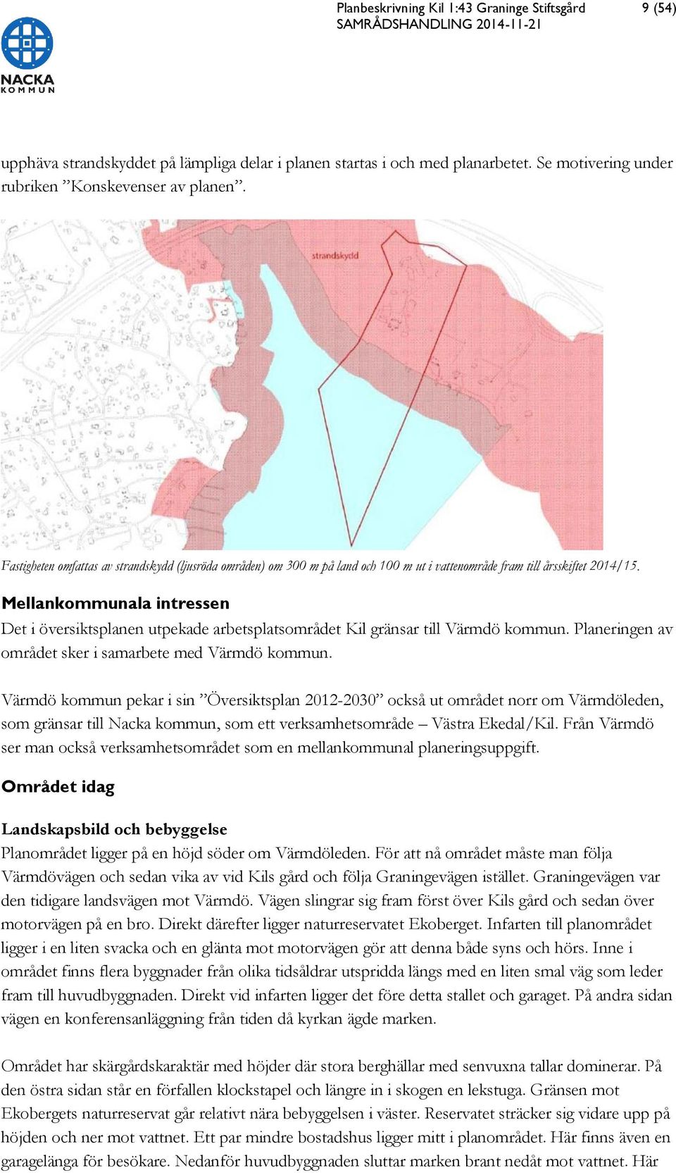 Mellankommunala intressen Det i översiktsplanen utpekade arbetsplatsområdet Kil gränsar till Värmdö kommun. Planeringen av området sker i samarbete med Värmdö kommun.