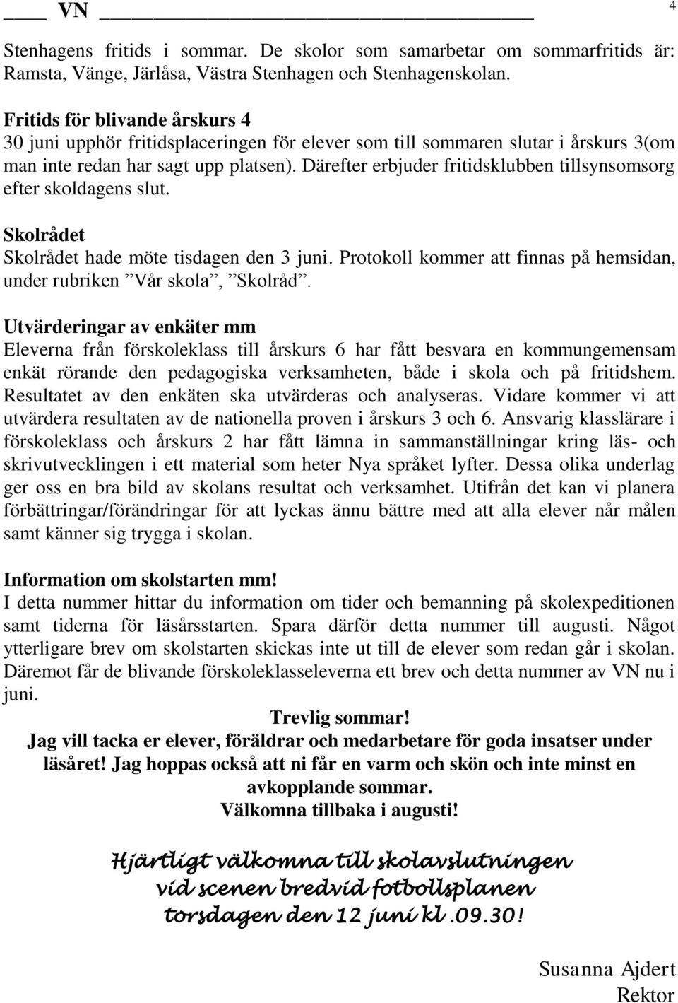 Därefter erbjuder fritidsklubben tillsynsomsorg efter skoldagens slut. Skolrådet Skolrådet hade möte tisdagen den 3 juni. Protokoll kommer att finnas på hemsidan, under rubriken Vår skola, Skolråd.