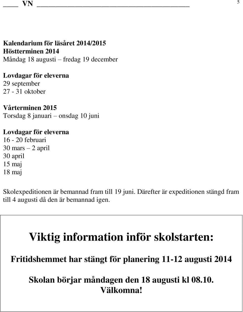 Skolexpeditionen är bemannad fram till 19 juni. Därefter är expeditionen stängd fram till 4 augusti då den är bemannad igen.