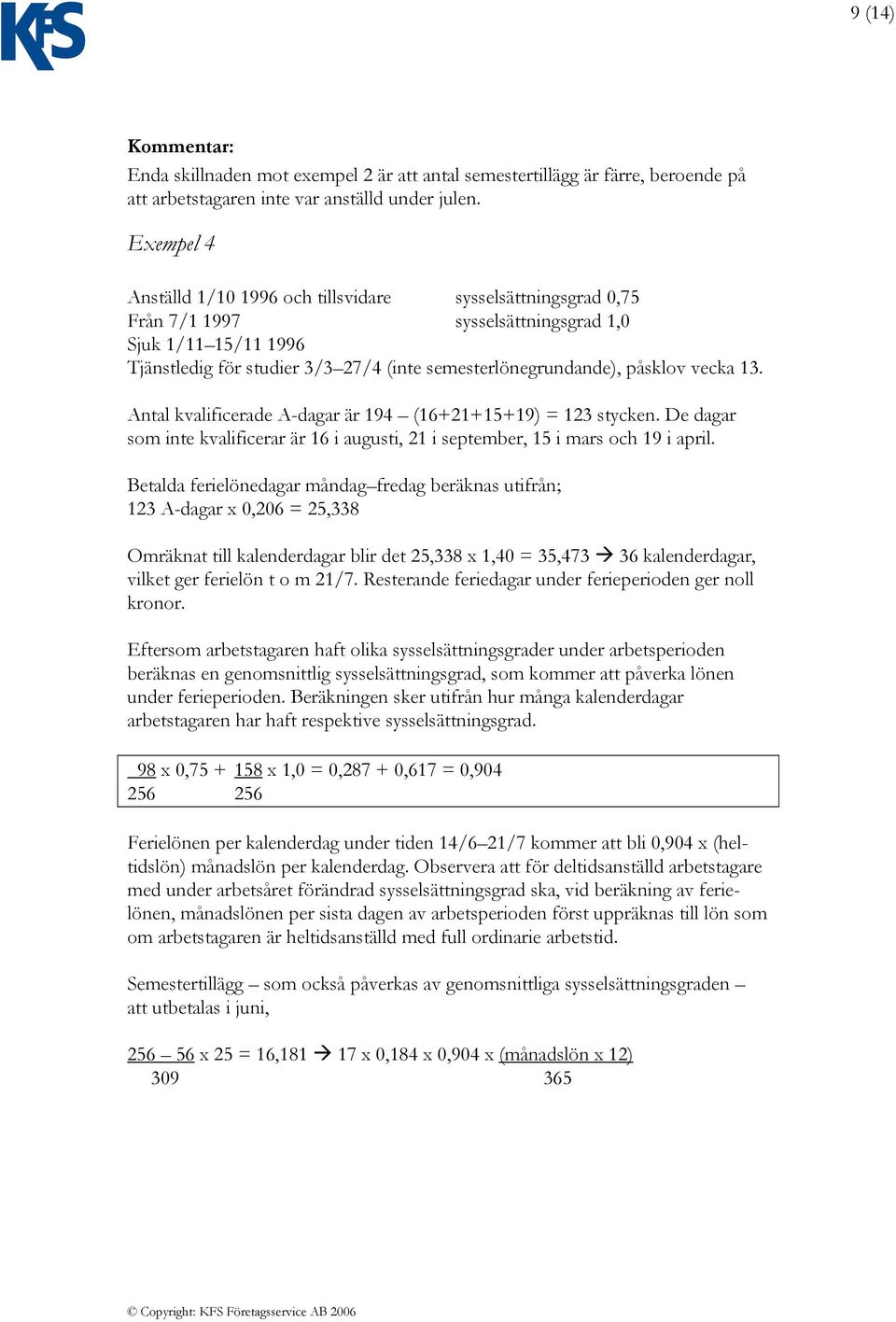 vecka 13. Antal kvalificerade A-dagar är 194 (16+21+15+19) = 123 stycken. De dagar som inte kvalificerar är 16 i augusti, 21 i september, 15 i mars och 19 i april.