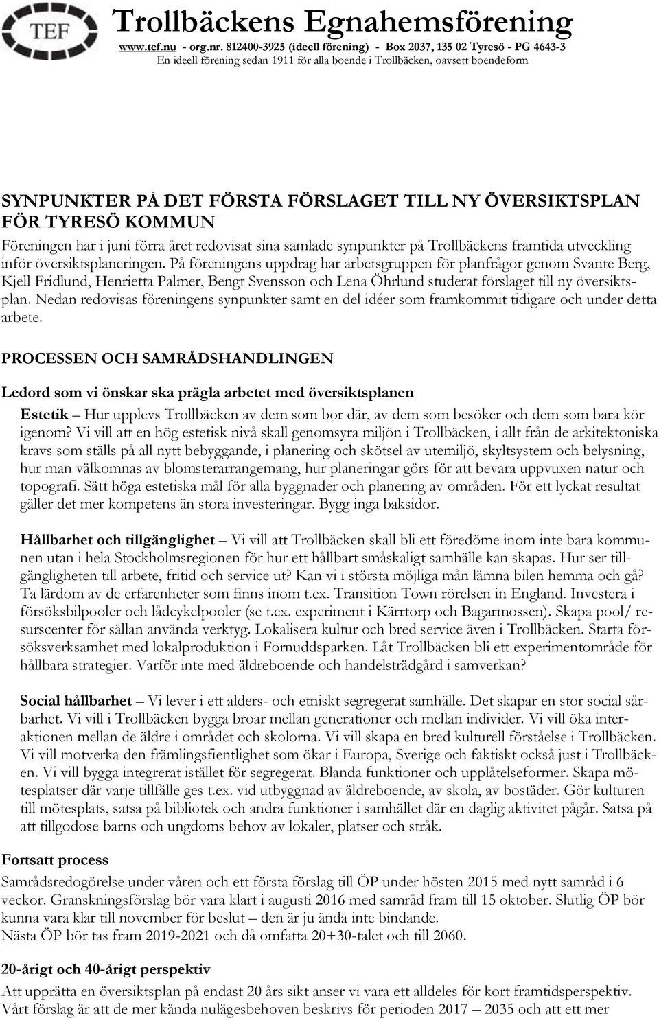ÖVERSIKTSPLAN FÖR TYRESÖ KOMMUN Föreningen har i juni förra året redovisat sina samlade synpunkter på Trollbäckens framtida utveckling inför översiktsplaneringen.