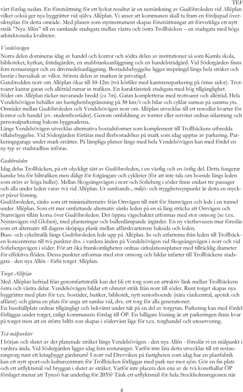 Med planen som styrinstrument skapas förutsättningar att förverkliga ett nytt stråk Nya Allén till en samlande stadsgata mellan västra och östra Trollbäcken en stadsgata med höga arkitektoniska