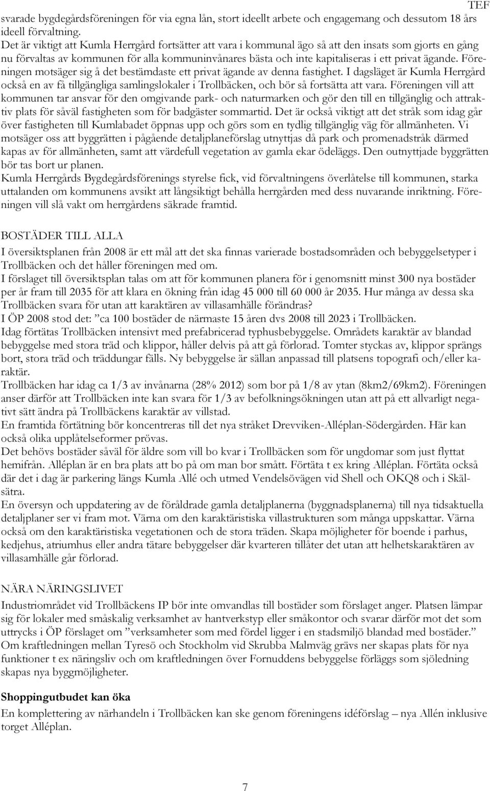 ägande. Föreningen motsäger sig å det bestämdaste ett privat ägande av denna fastighet.
