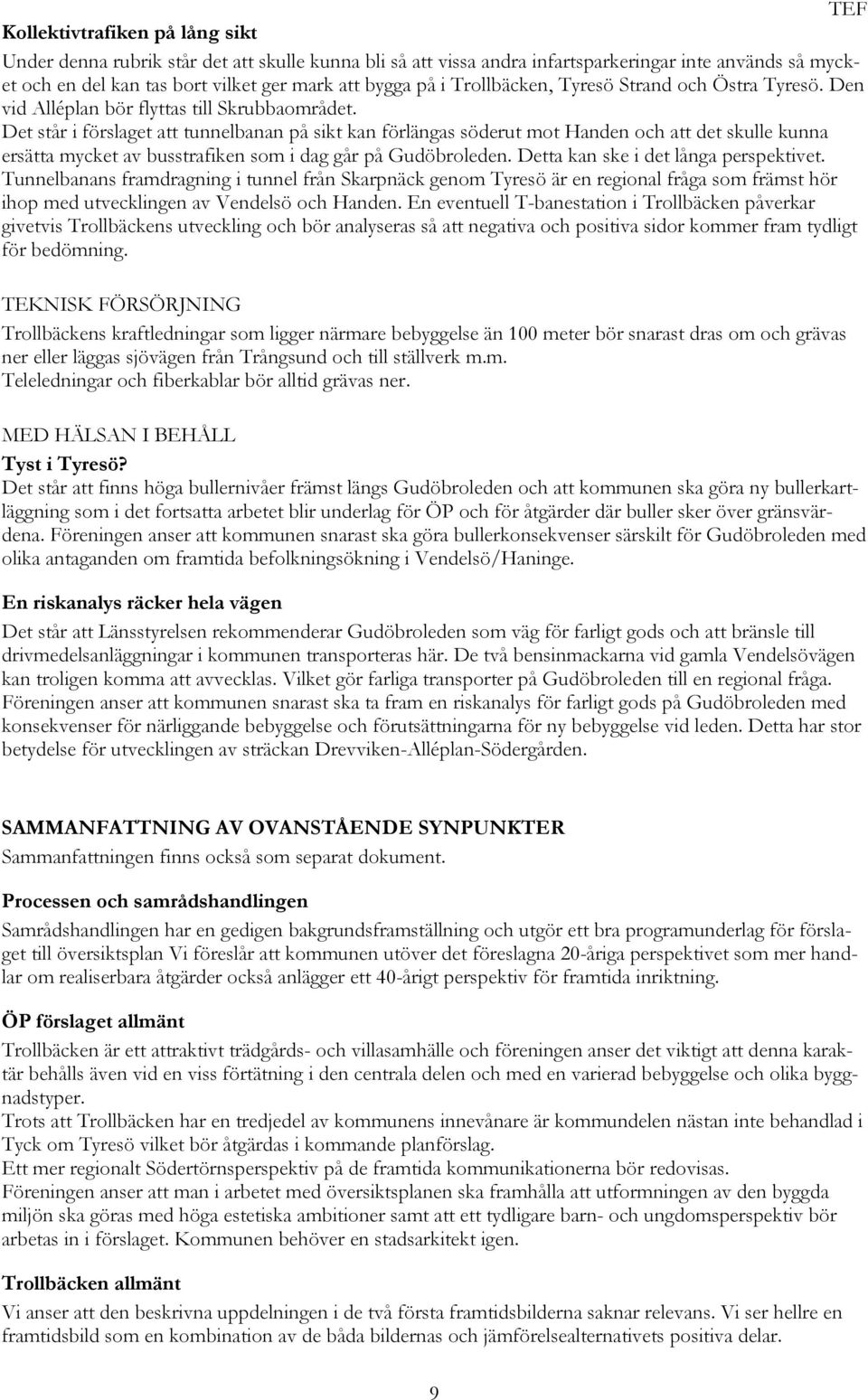 Det står i förslaget att tunnelbanan på sikt kan förlängas söderut mot Handen och att det skulle kunna ersätta mycket av busstrafiken som i dag går på Gudöbroleden.