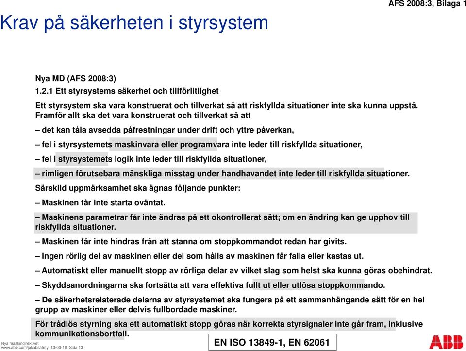 riskfyllda situationer, fel i styrsystemets logik inte leder till riskfyllda situationer, rimligen förutsebara mänskliga misstag under handhavandet inte leder till riskfyllda situationer.