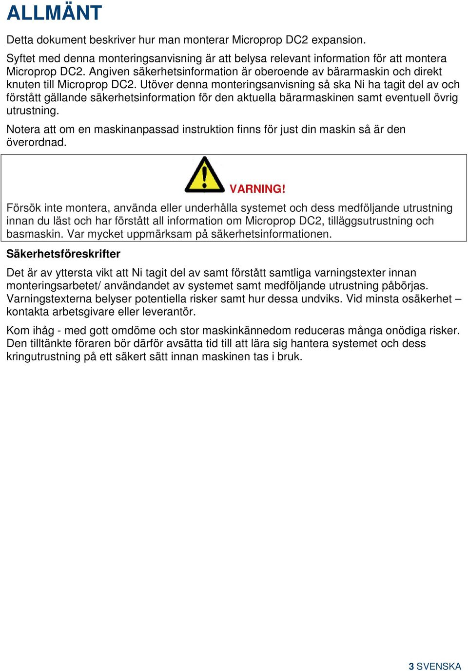 Utöver denna monteringsanvisning så ska Ni ha tagit del av och förstått gällande säkerhetsinformation för den aktuella bärarmaskinen samt eventuell övrig utrustning.