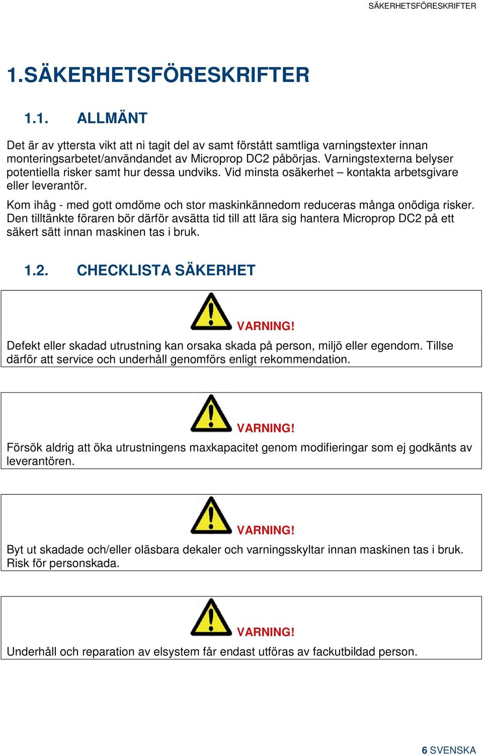 Kom ihåg - med gott omdöme och stor maskinkännedom reduceras många onödiga risker.