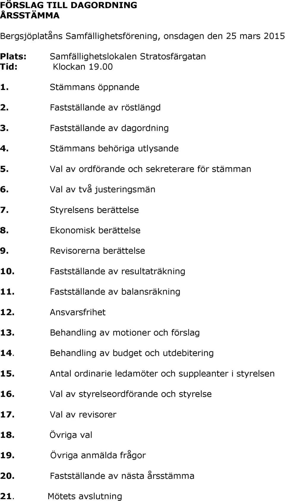 Ekonomisk berättelse 9. Revisorerna berättelse 10. Fastställande av resultaträkning 11. Fastställande av balansräkning 12. Ansvarsfrihet 13. Behandling av motioner och förslag 14.