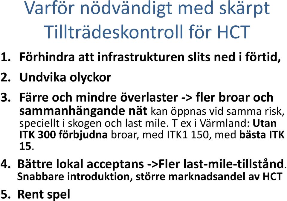 Färre och mindre överlaster -> fler broar och sammanhängande nät kan öppnas vid samma risk, speciellt i skogen