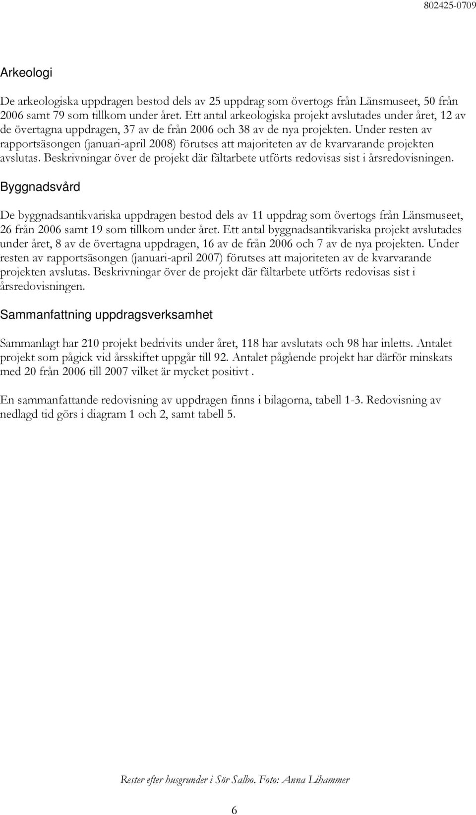 Under resten av rapportsäsongen (januari-april 2008) förutses att majoriteten av de kvarvarande projekten avslutas.