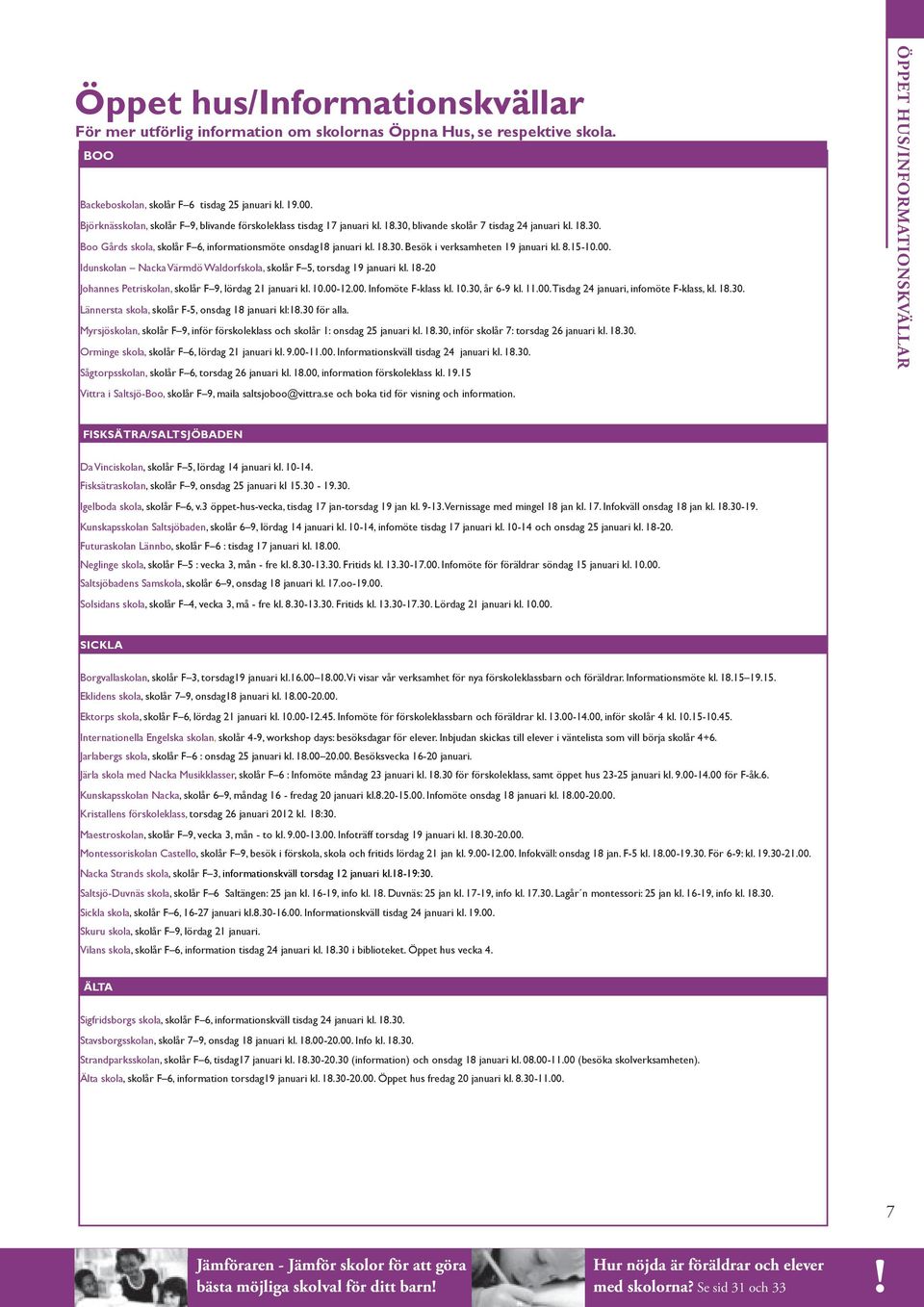 8.15-10.00. Idunskolan Nacka Värmdö Waldorfskola, skolår F 5, torsdag 19 januari kl. 18-20 Johannes Petriskolan, skolår F 9, lördag 21 januari kl. 10.00-12.00. Infomöte F-klass kl. 10.30, år 6-9 kl.