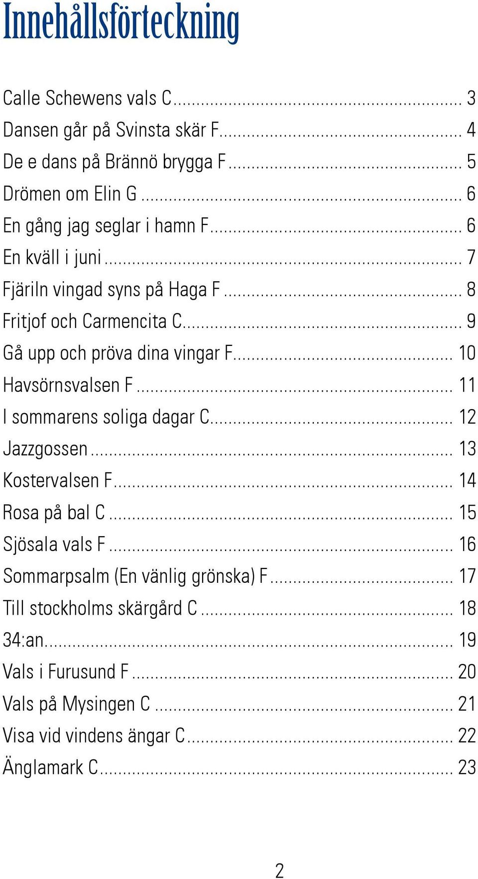 .. 10 Havsörnsvalsen F... 11 I sommarens soliga dagar C... 12 Jazzgossen... 13 Kostervalsen F... 14 Rosa på bal C... 15 Sjösala vals F.