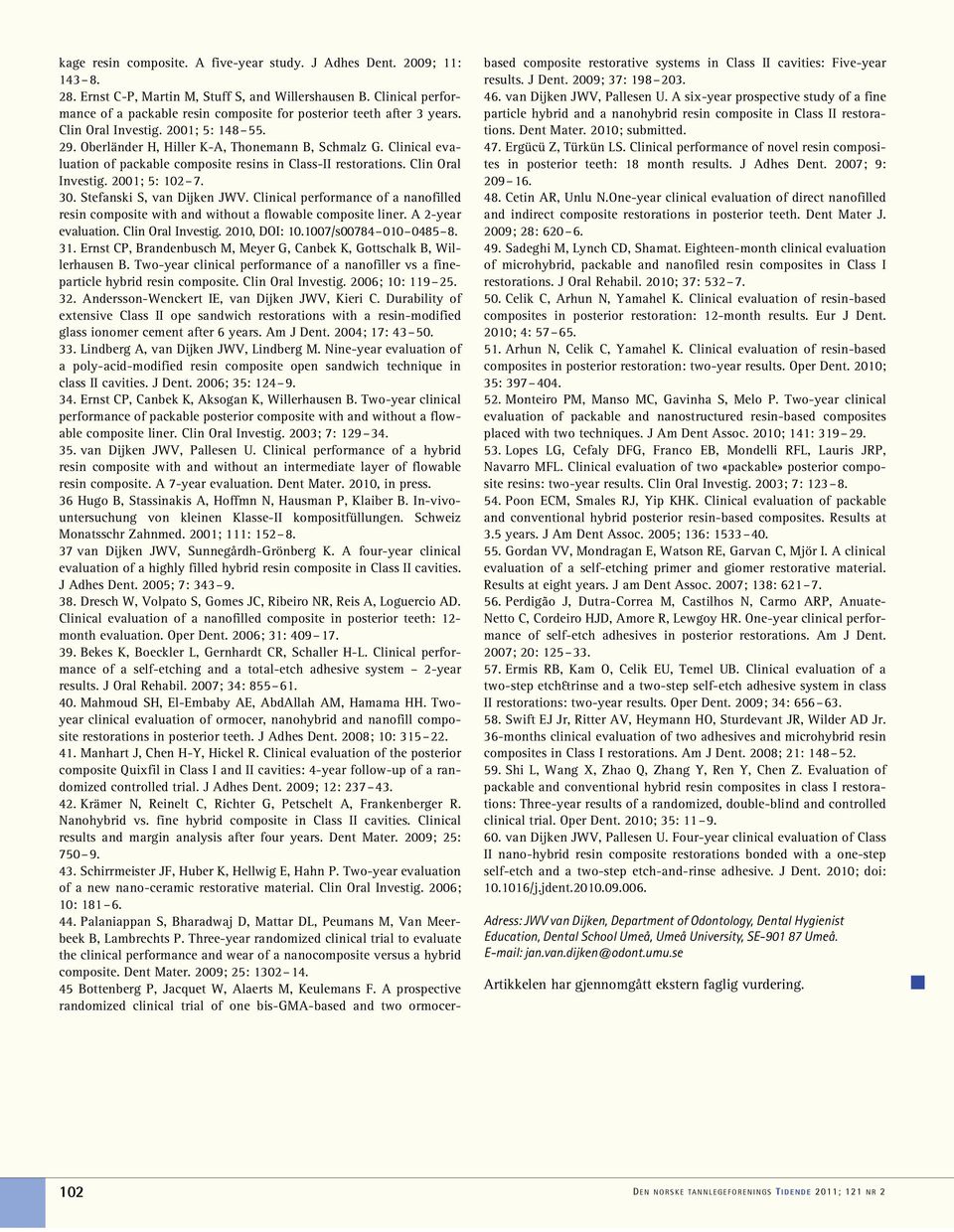 Clinical evaluation of packable composite resins in Class-II restorations. Clin Oral Investig. 2001; 5: 102 7. 30. Stefanski S, van Dijken JWV.