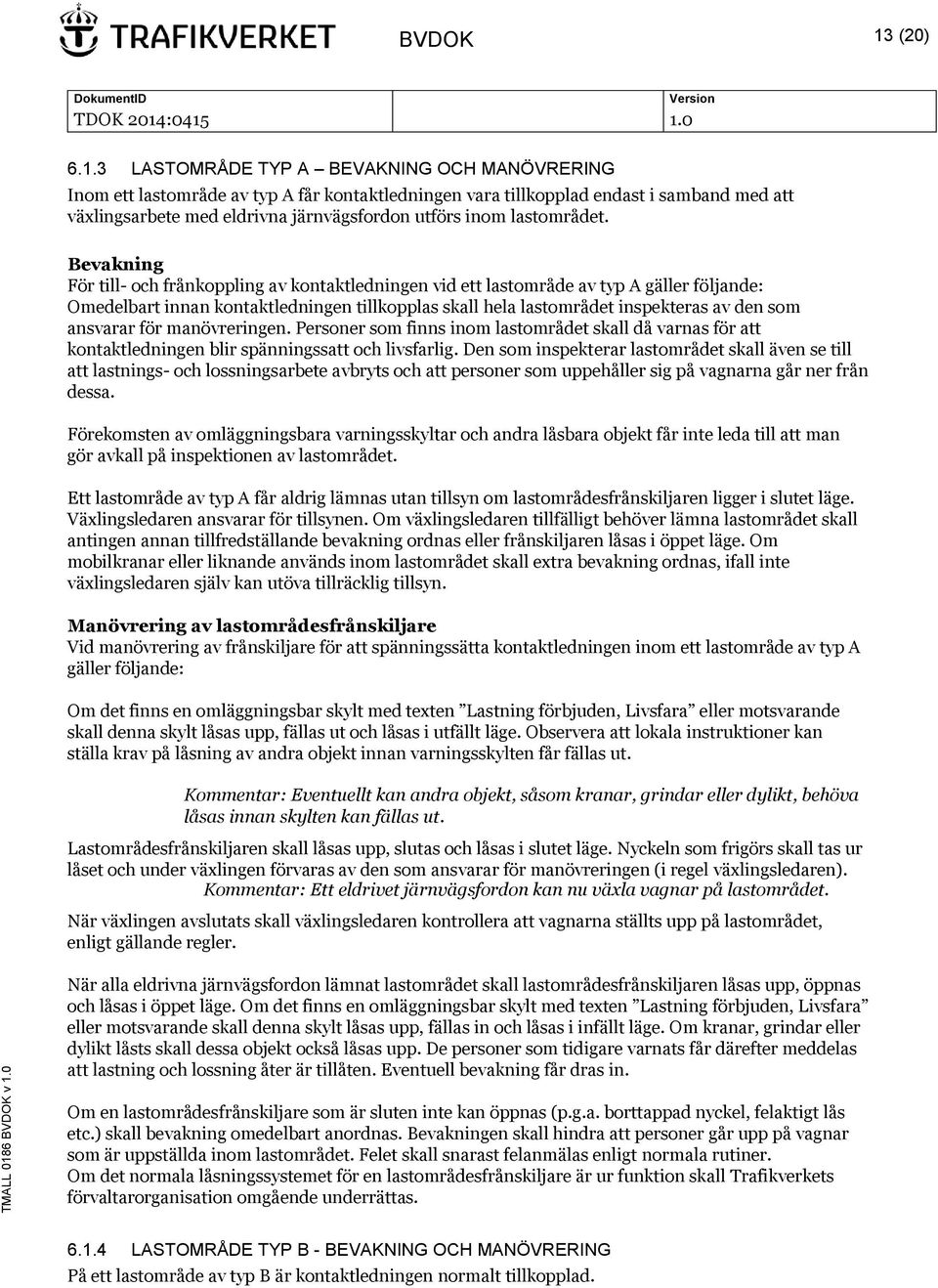 3 LASTOMRÅDE TYP A BEVAKNING OCH MANÖVRERING Inom ett lastområde av typ A får kontaktledningen vara tillkopplad endast i samband med att växlingsarbete med eldrivna järnvägsfordon utförs inom