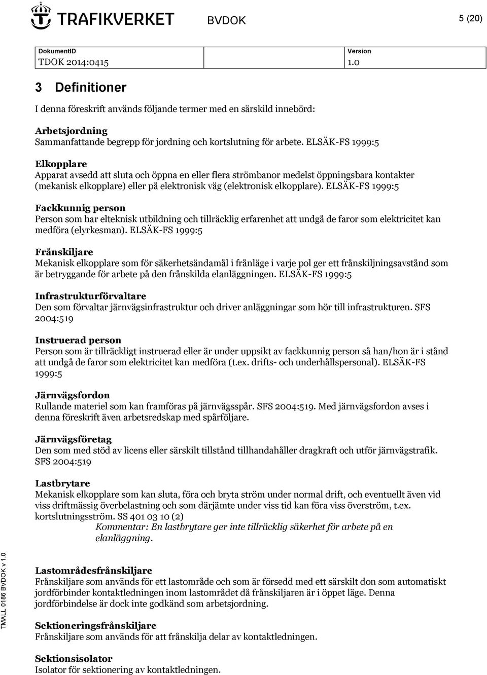 ELSÄK-FS 1999:5 Fackkunnig person Person som har elteknisk utbildning och tillräcklig erfarenhet att undgå de faror som elektricitet kan medföra (elyrkesman).