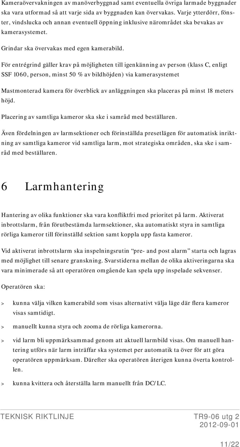För entrégrind gäller krav på möjligheten till igenkänning av person (klass C, enligt SSF 1060, person, minst 50 % av bildhöjden) via kamerasystemet Mastmonterad kamera för överblick av anläggningen