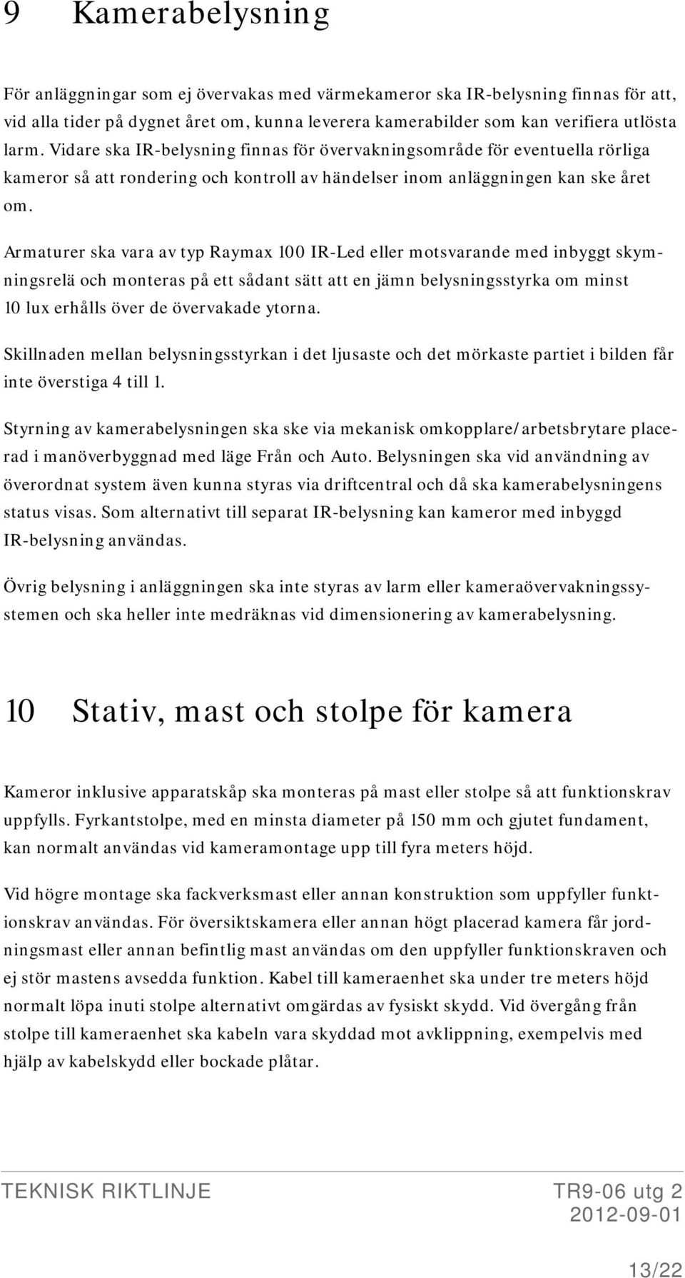 Armaturer ska vara av typ Raymax 100 IR-Led eller motsvarande med inbyggt skymningsrelä och monteras på ett sådant sätt att en jämn belysningsstyrka om minst 10 lux erhålls över de övervakade ytorna.