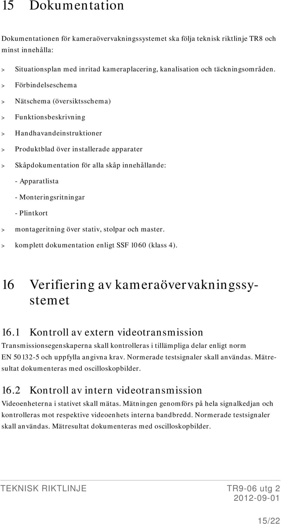 Apparatlista - Monteringsritningar - Plintkort > montageritning över stativ, stolpar och master. > komplett dokumentation enligt SSF 1060 (klass 4). 16 Verifiering av kameraövervakningssystemet 16.