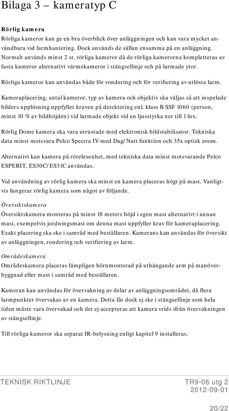 Rörliga kameror kan användas både för rondering och för verifiering av utlösta larm.