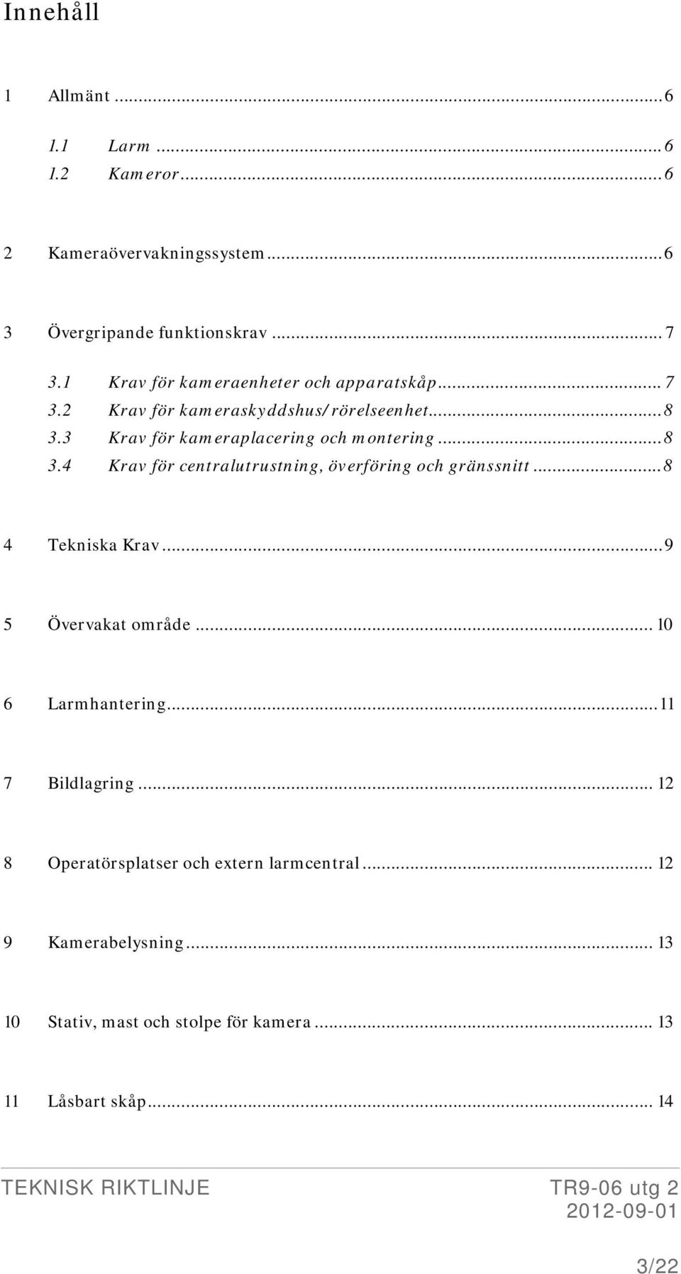 .. 8 3.4 Krav för centralutrustning, överföring och gränssnitt... 8 4 Tekniska Krav... 9 5 Övervakat område... 10 6 Larmhantering.