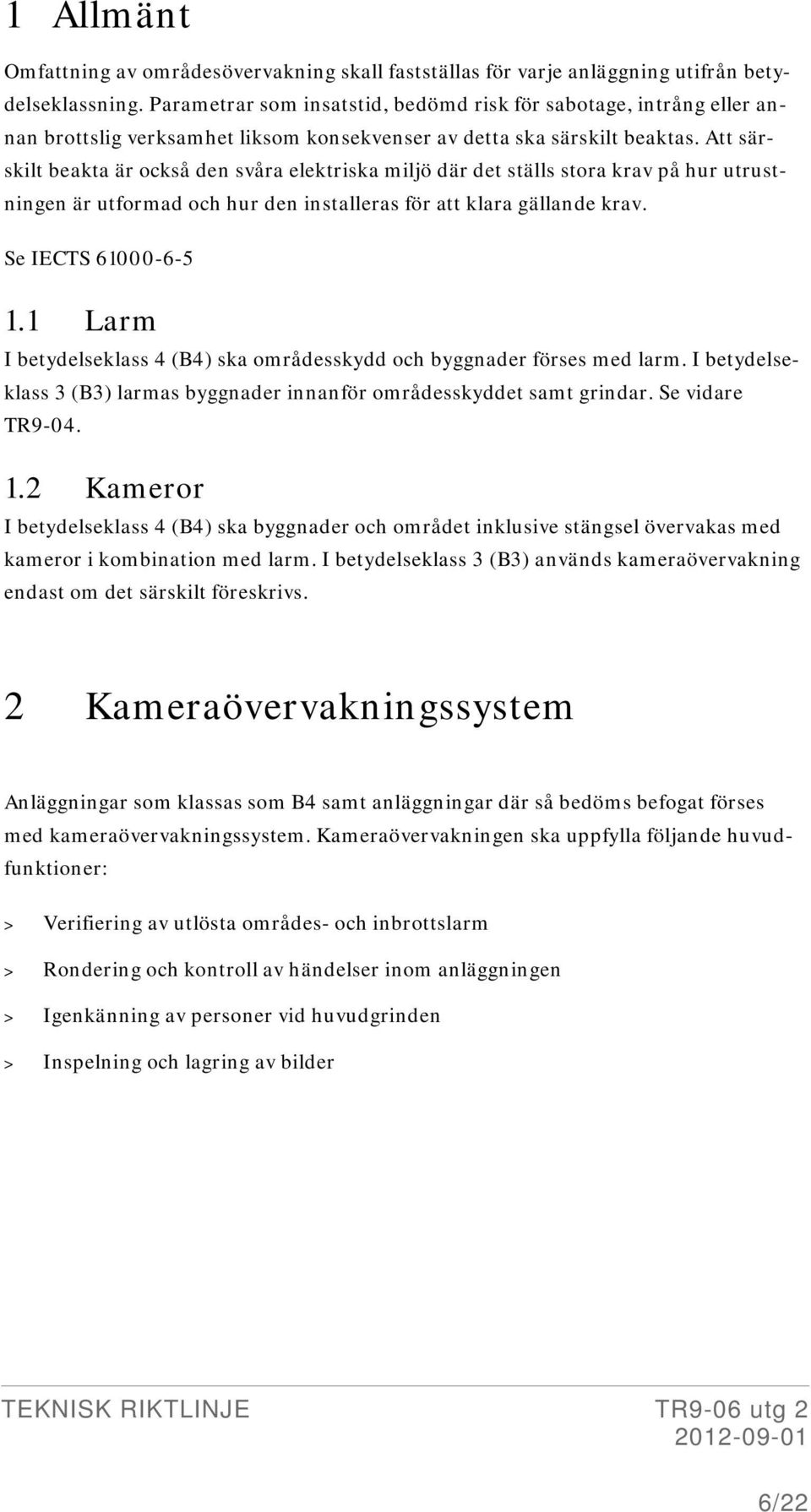 Att särskilt beakta är också den svåra elektriska miljö där det ställs stora krav på hur utrustningen är utformad och hur den installeras för att klara gällande krav. Se IECTS 61000-6-5 1.
