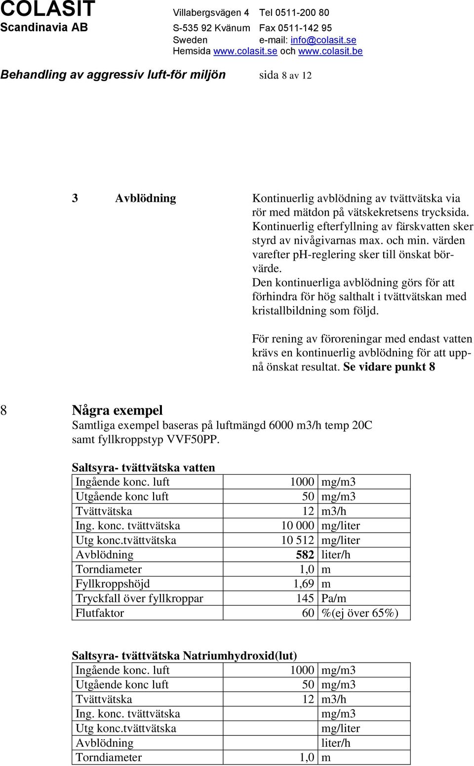 Den kontinuerliga avblödning görs för att förhindra för hög salthalt i tvättvätskan med kristallbildning som följd.