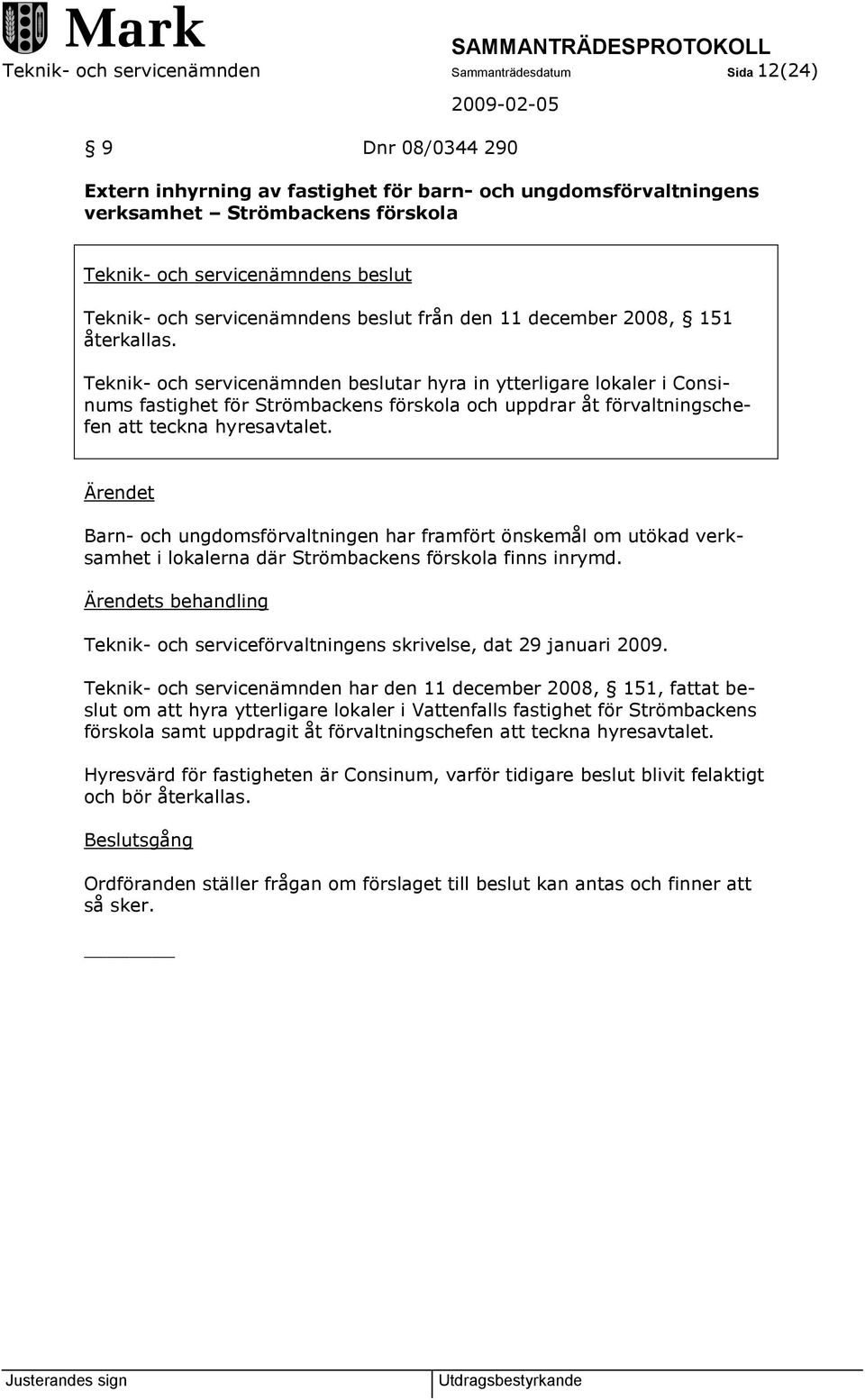 Ärendet Barn- och ungdomsförvaltningen har framfört önskemål om utökad verksamhet i lokalerna där Strömbackens förskola finns inrymd.