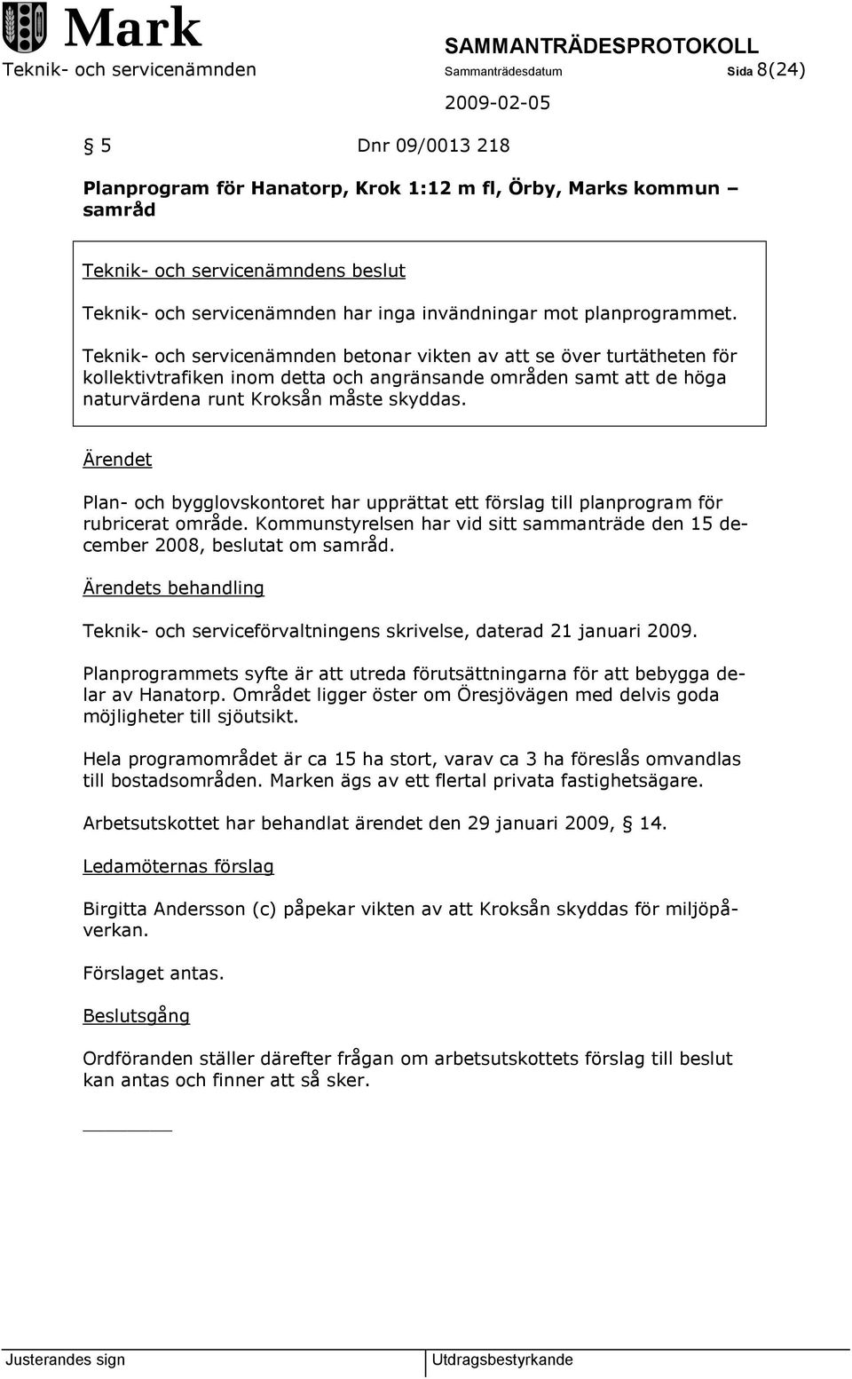 Ärendet Plan- och bygglovskontoret har upprättat ett förslag till planprogram för rubricerat område. Kommunstyrelsen har vid sitt sammanträde den 15 december 2008, beslutat om samråd.