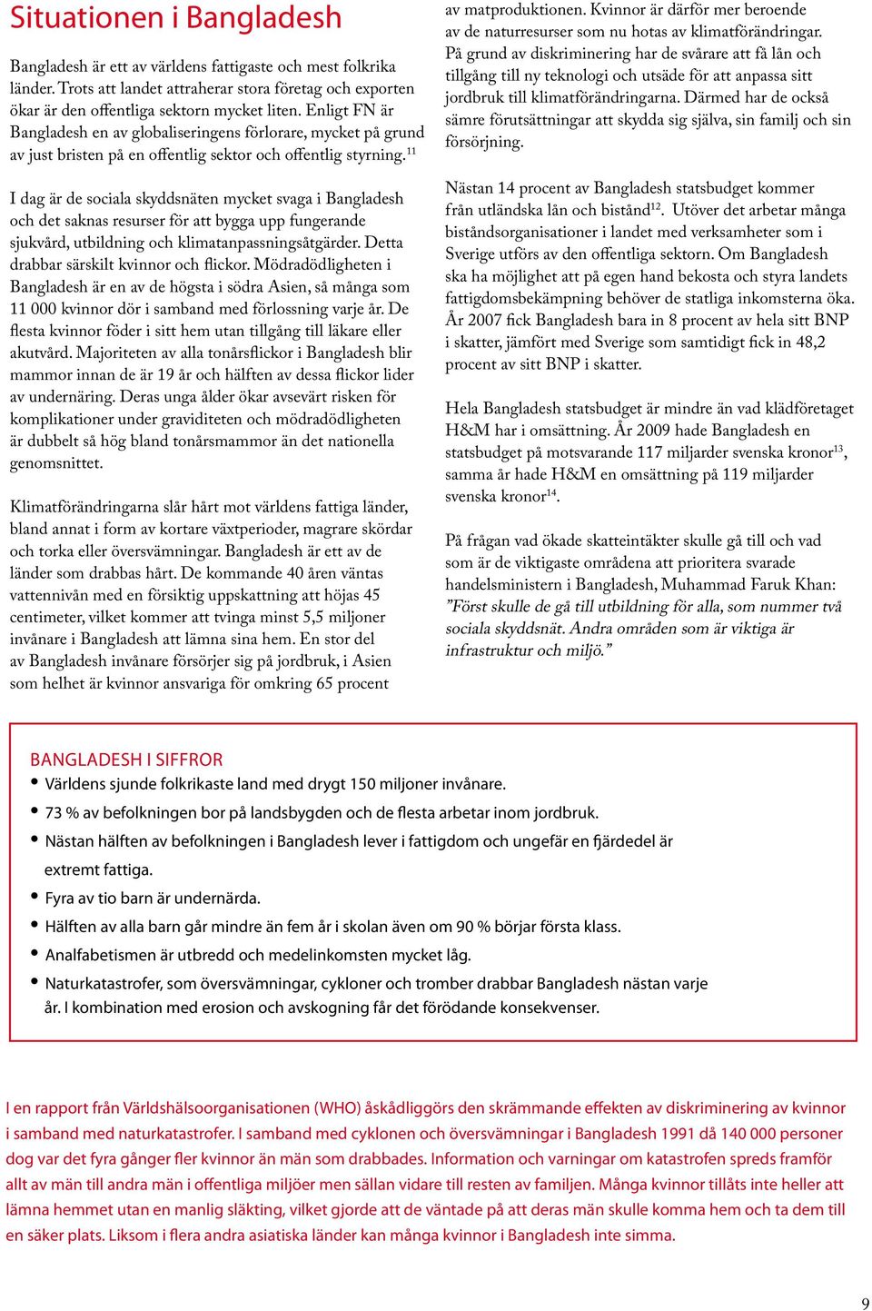 11 I dag är de sociala skyddsnäten mycket svaga i Bangladesh och det saknas resurser för att bygga upp fungerande sjukvård, utbildning och klimatanpassningsåtgärder.