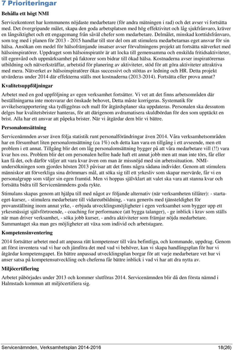 Delmålet, minskad korttidsfrånvaro, som tog med i planen för 2013 - handlar till stor del om att stimulera medarbetarnas eget ansvar för sin hälsa.