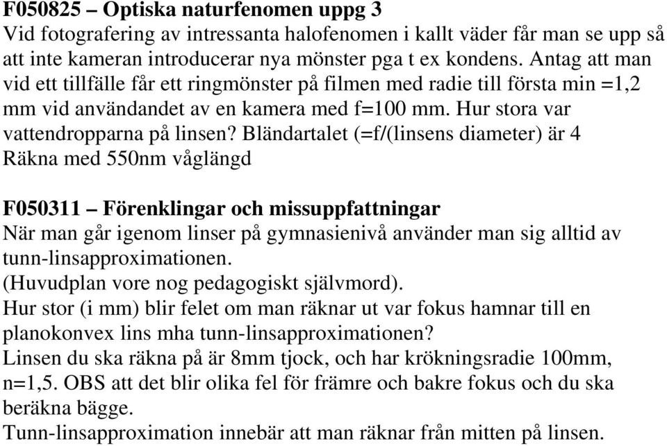 Bländartalet (=f/(linsens diameter) är 4 Räkna med 550nm våglängd F050311 Förenklingar och missuppfattningar När man går igenom linser på gymnasienivå använder man sig alltid av