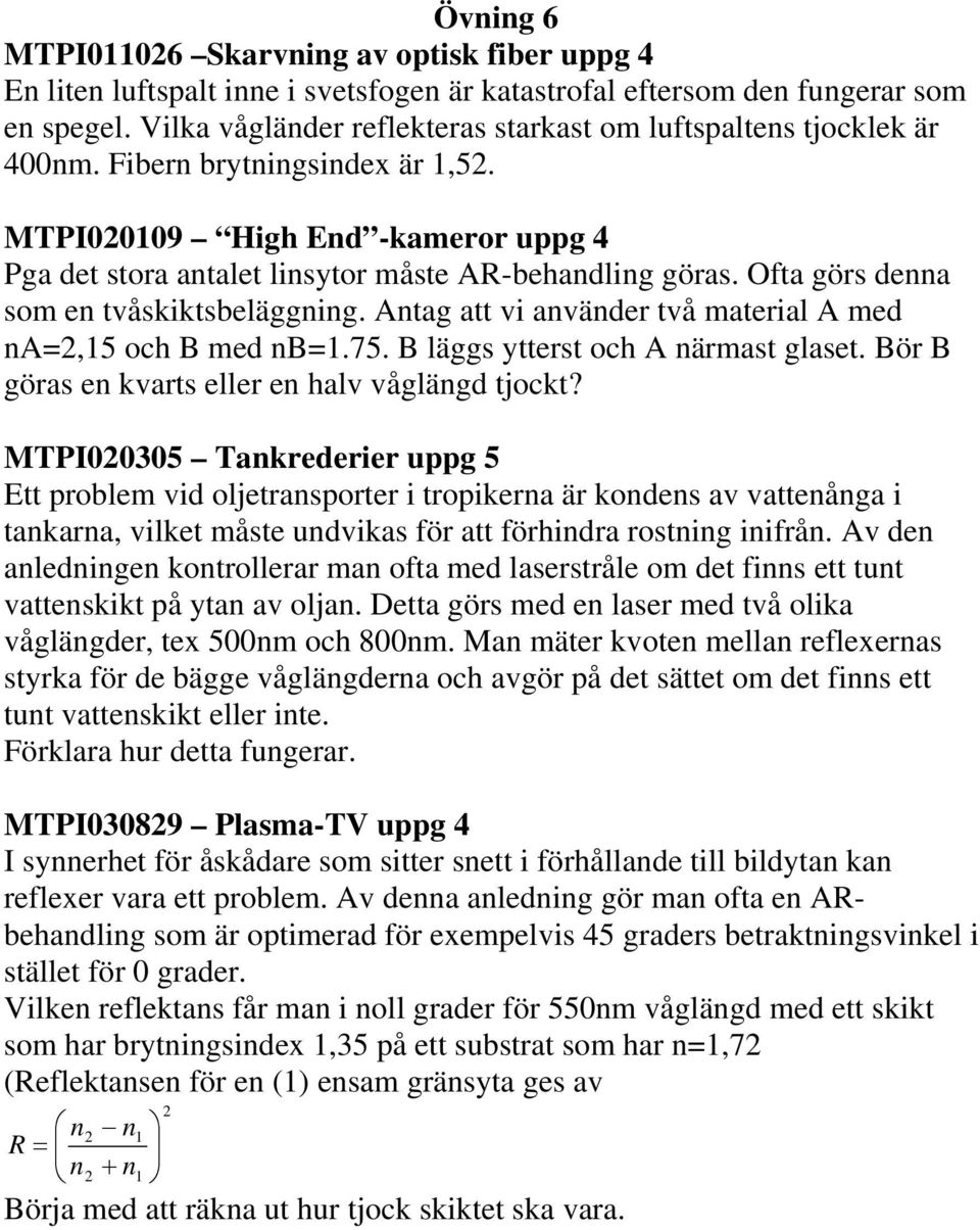 Ofta görs denna som en tvåskiktsbeläggning. Antag att vi använder två material A med na=2,15 och B med nb=1.75. B läggs ytterst och A närmast glaset.