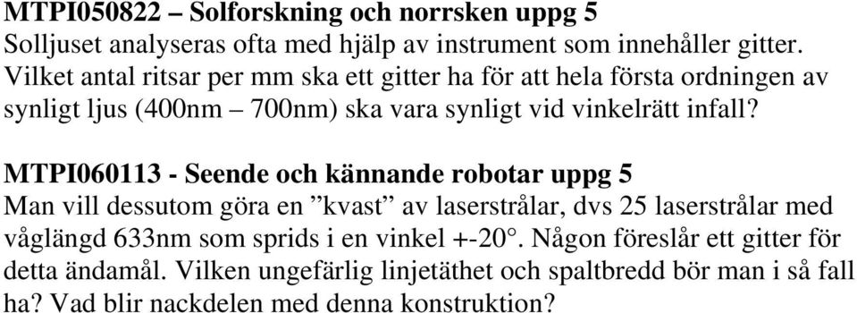 MTPI060113 - Seende och kännande robotar uppg 5 Man vill dessutom göra en kvast av laserstrålar, dvs 25 laserstrålar med våglängd 633nm som