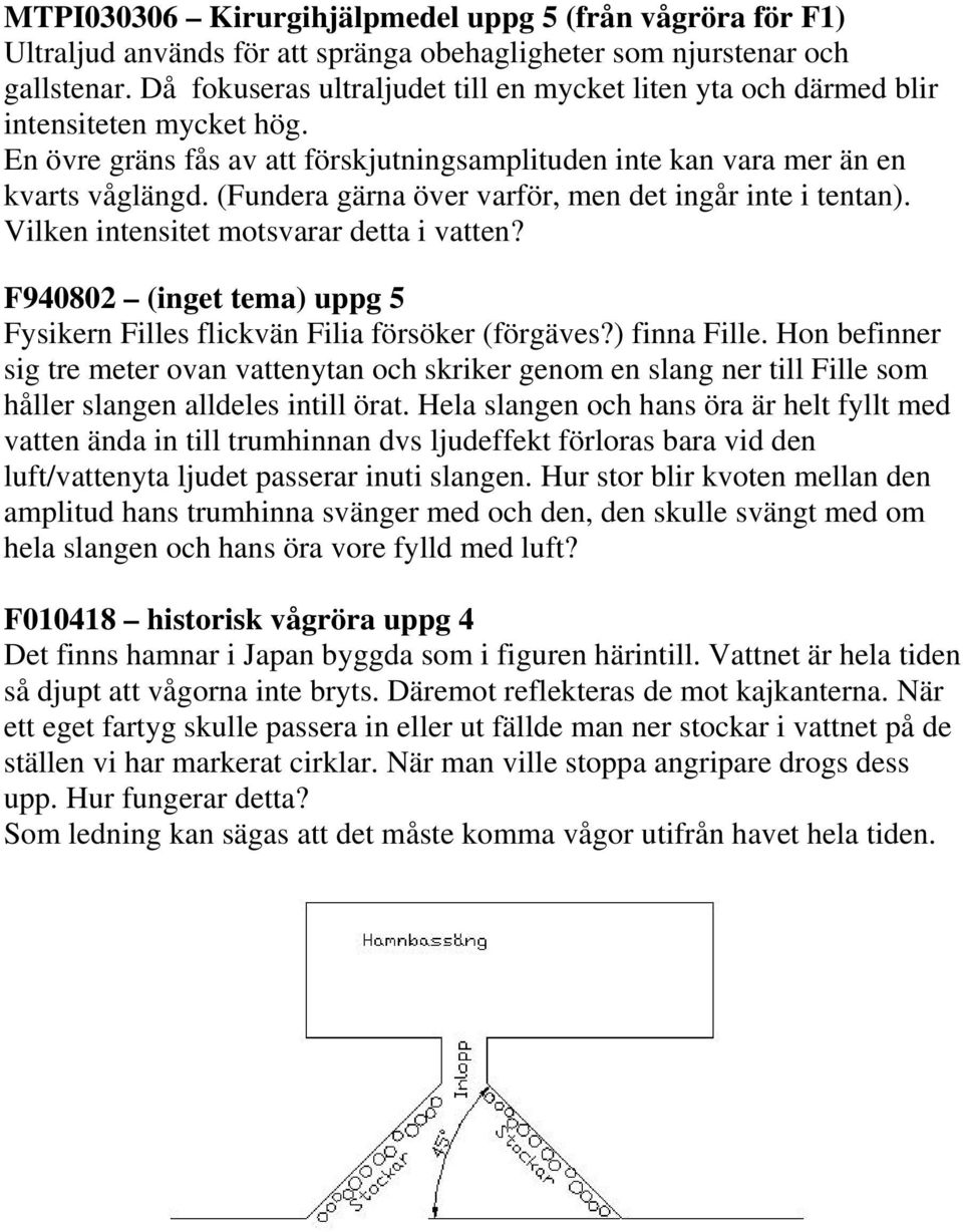 (Fundera gärna över varför, men det ingår inte i tentan). Vilken intensitet motsvarar detta i vatten? F940802 (inget tema) uppg 5 Fysikern Filles flickvän Filia försöker (förgäves?) finna Fille.