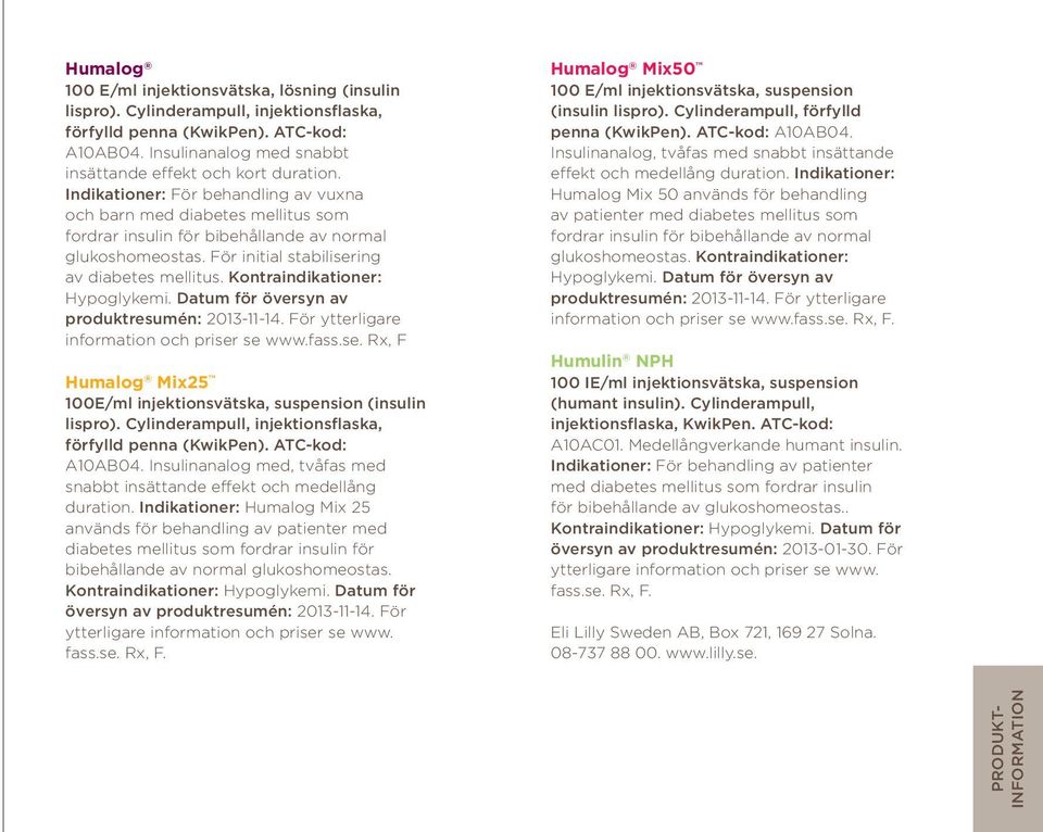 Kontraindikationer: Hypoglykemi. Datum för översyn av produktresumén: 2013-11-14. För ytterligare information och priser se www.fass.se. Rx, F Mix25 100E/ml injektionsvätska, suspension (insulin lispro).