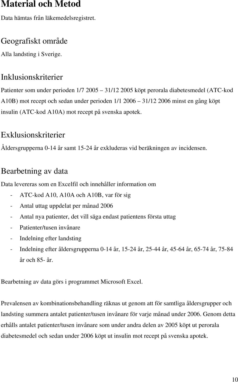 (ATC-kod A10A) mot recept på svenska apotek. Exklusionskriterier Åldersgrupperna 0-14 år samt 15-24 år exkluderas vid beräkningen av incidensen.