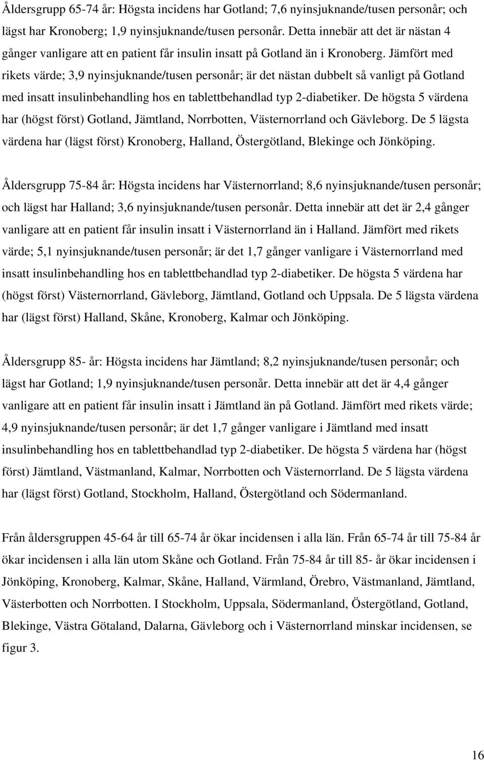 Jämfört med rikets värde; 3,9 nyinsjuknande/tusen personår; är det nästan dubbelt så vanligt på Gotland med insatt insulinbehandling hos en tablettbehandlad typ 2-diabetiker.