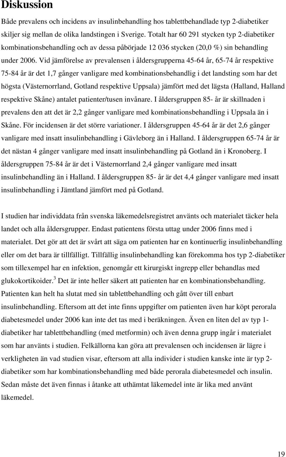 Vid jämförelse av prevalensen i åldersgrupperna 45-64 år, 65-74 år respektive 75-84 år är det 1,7 gånger vanligare med kombinationsbehandlig i det landsting som har det högsta (Västernorrland,