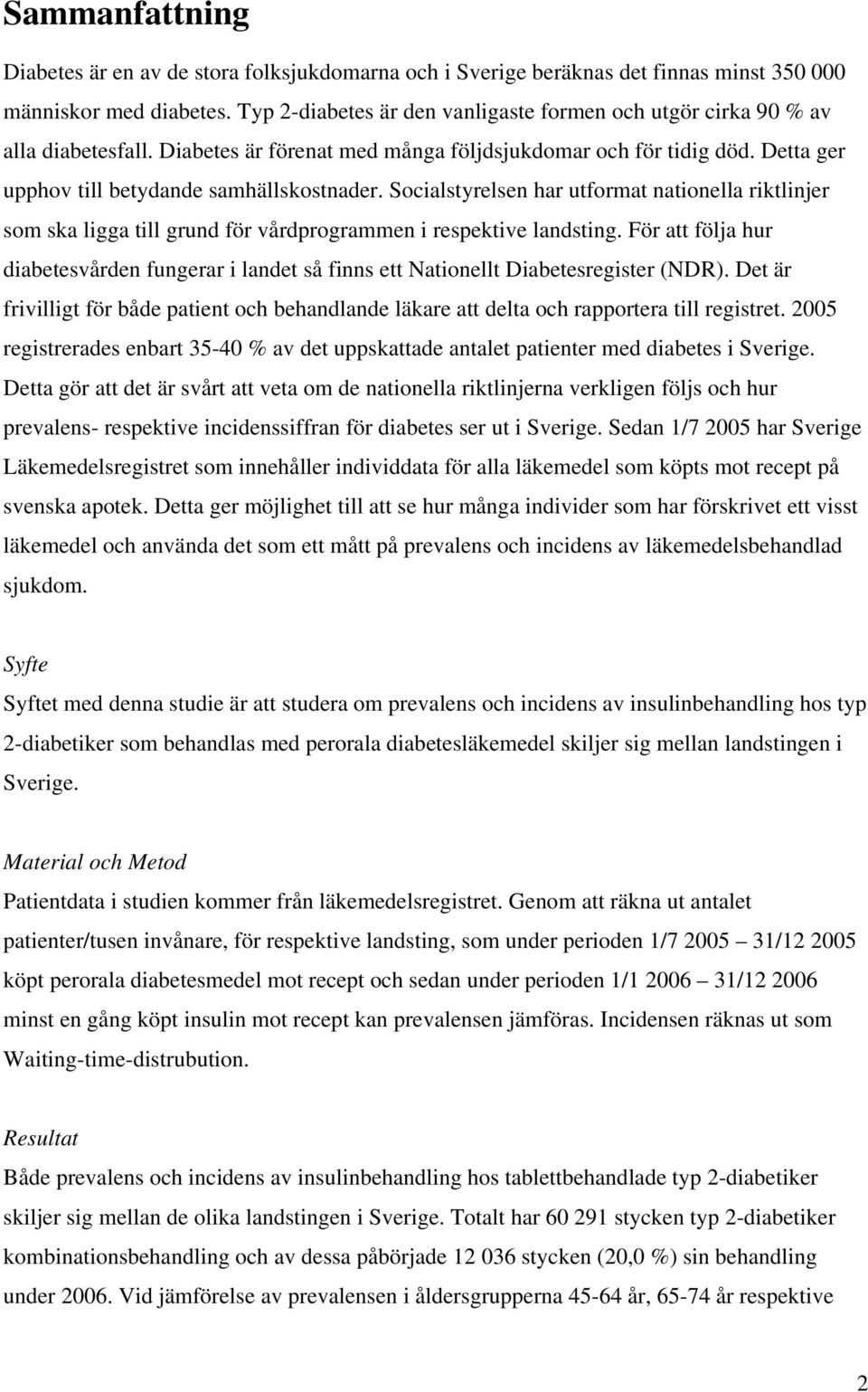 Socialstyrelsen har utformat nationella riktlinjer som ska ligga till grund för vårdprogrammen i respektive landsting.