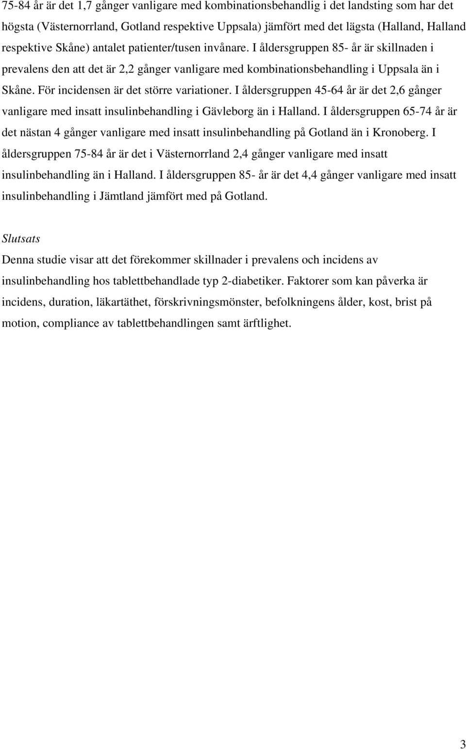 För incidensen är det större variationer. I åldersgruppen 45-64 år är det 2,6 gånger vanligare med insatt insulinbehandling i Gävleborg än i Halland.