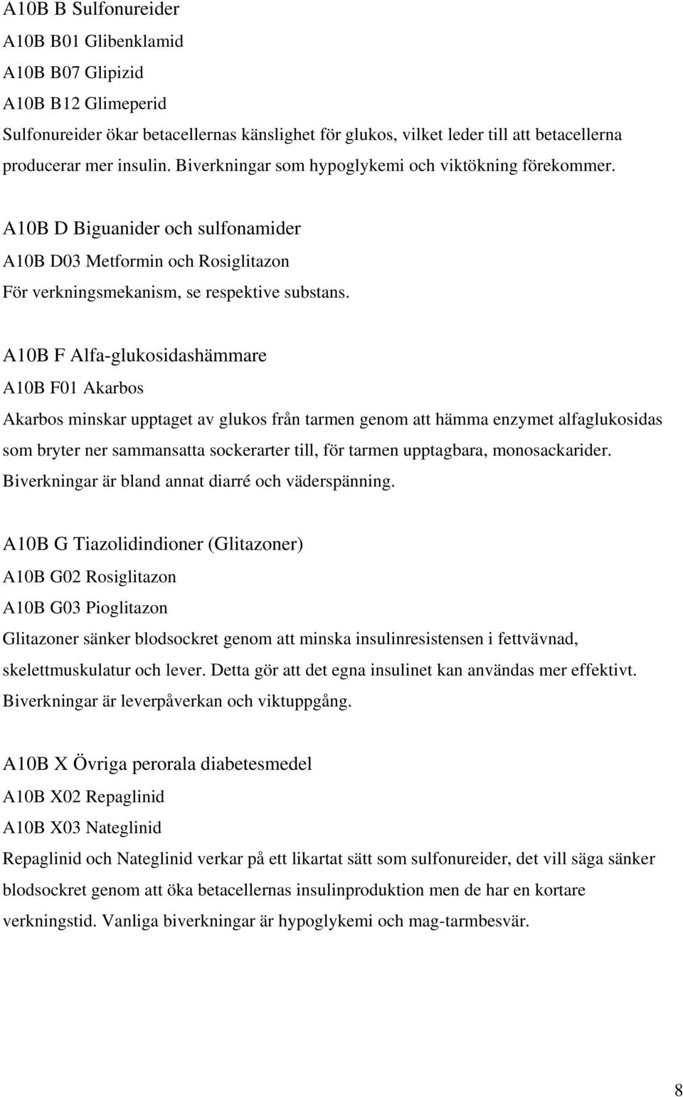 A10B F Alfa-glukosidashämmare A10B F01 Akarbos Akarbos minskar upptaget av glukos från tarmen genom att hämma enzymet alfaglukosidas som bryter ner sammansatta sockerarter till, för tarmen