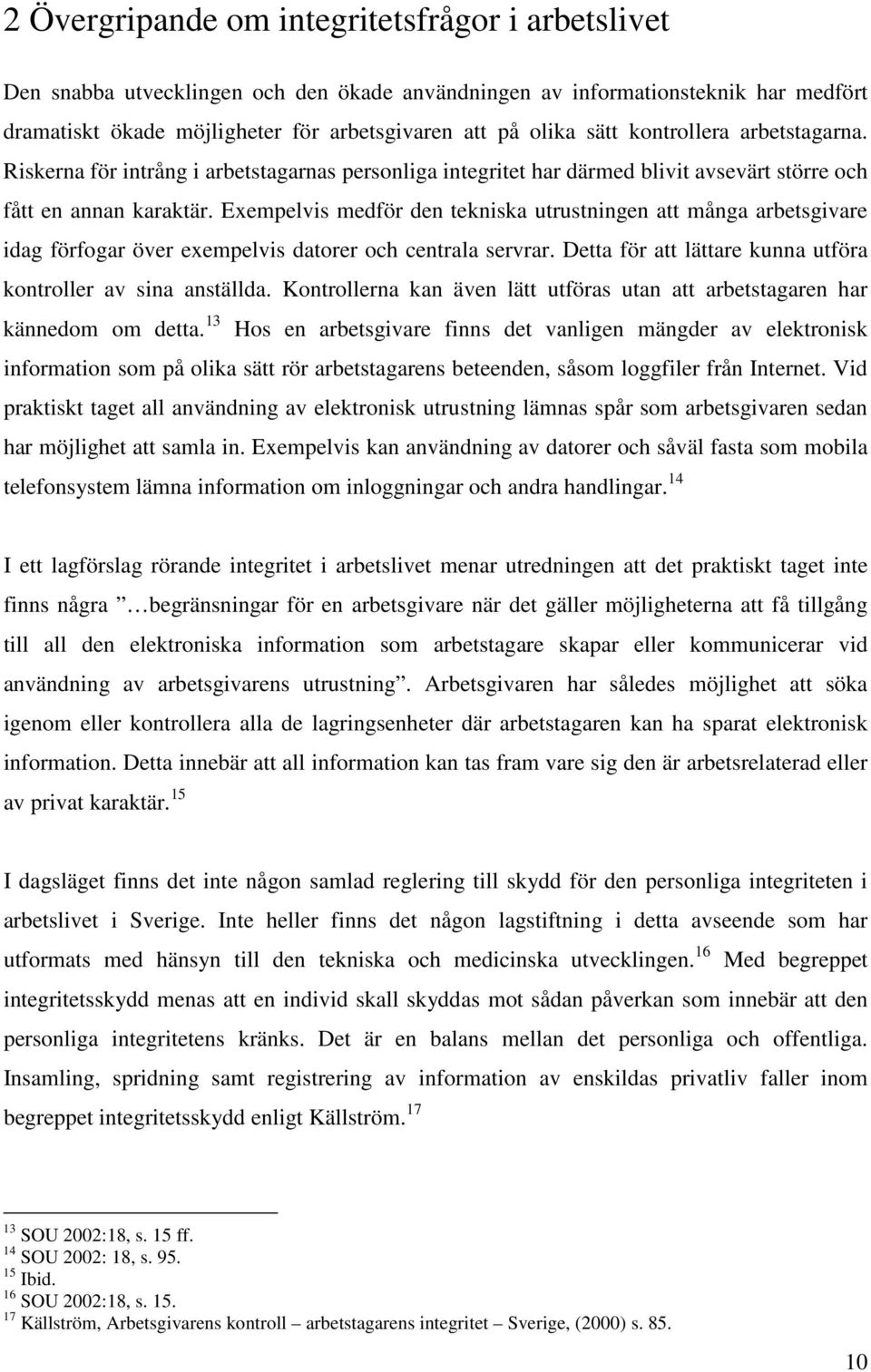 Exempelvis medför den tekniska utrustningen att många arbetsgivare idag förfogar över exempelvis datorer och centrala servrar. Detta för att lättare kunna utföra kontroller av sina anställda.