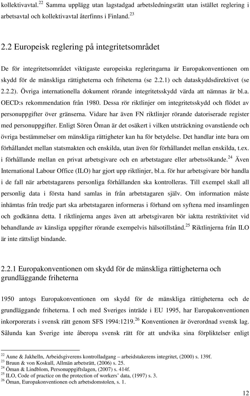 2.2). Övriga internationella dokument rörande integritetsskydd värda att nämnas är bl.a. OECD:s rekommendation från 1980.