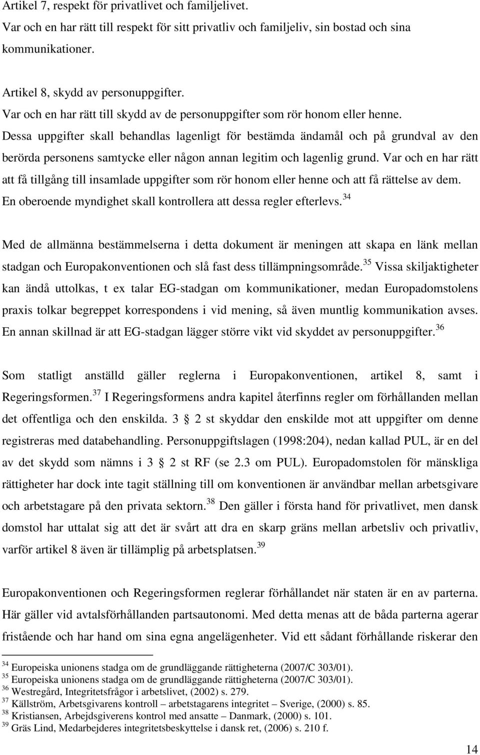 Dessa uppgifter skall behandlas lagenligt för bestämda ändamål och på grundval av den berörda personens samtycke eller någon annan legitim och lagenlig grund.