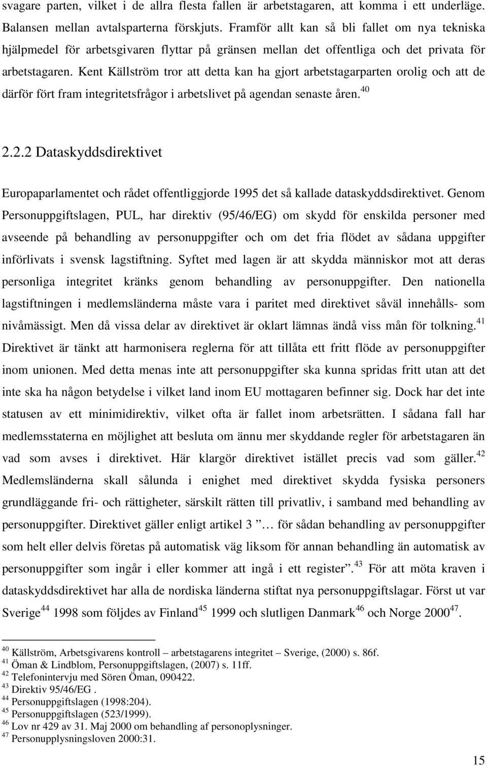 Kent Källström tror att detta kan ha gjort arbetstagarparten orolig och att de därför fört fram integritetsfrågor i arbetslivet på agendan senaste åren. 40 2.