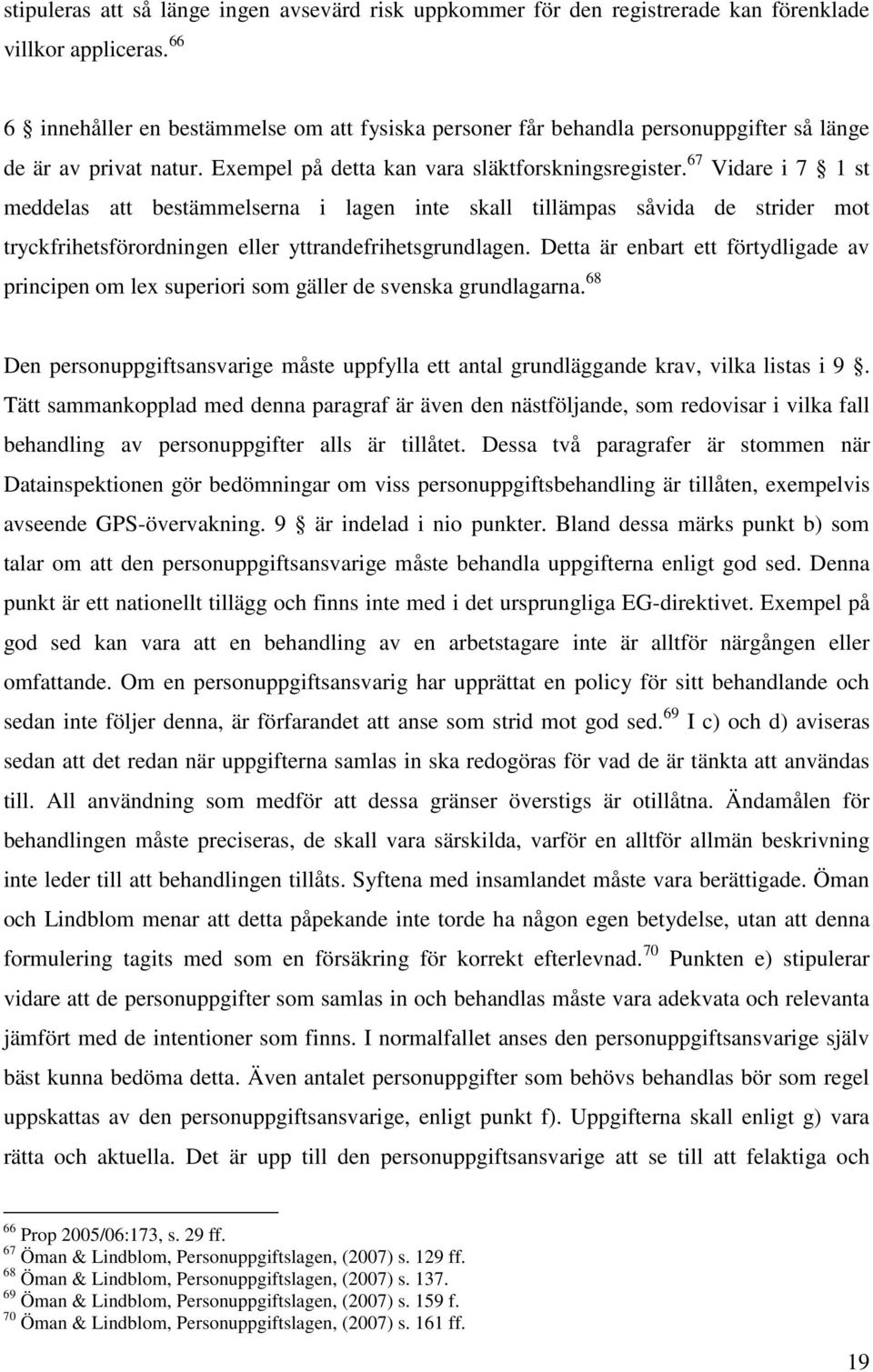 67 Vidare i 7 1 st meddelas att bestämmelserna i lagen inte skall tillämpas såvida de strider mot tryckfrihetsförordningen eller yttrandefrihetsgrundlagen.