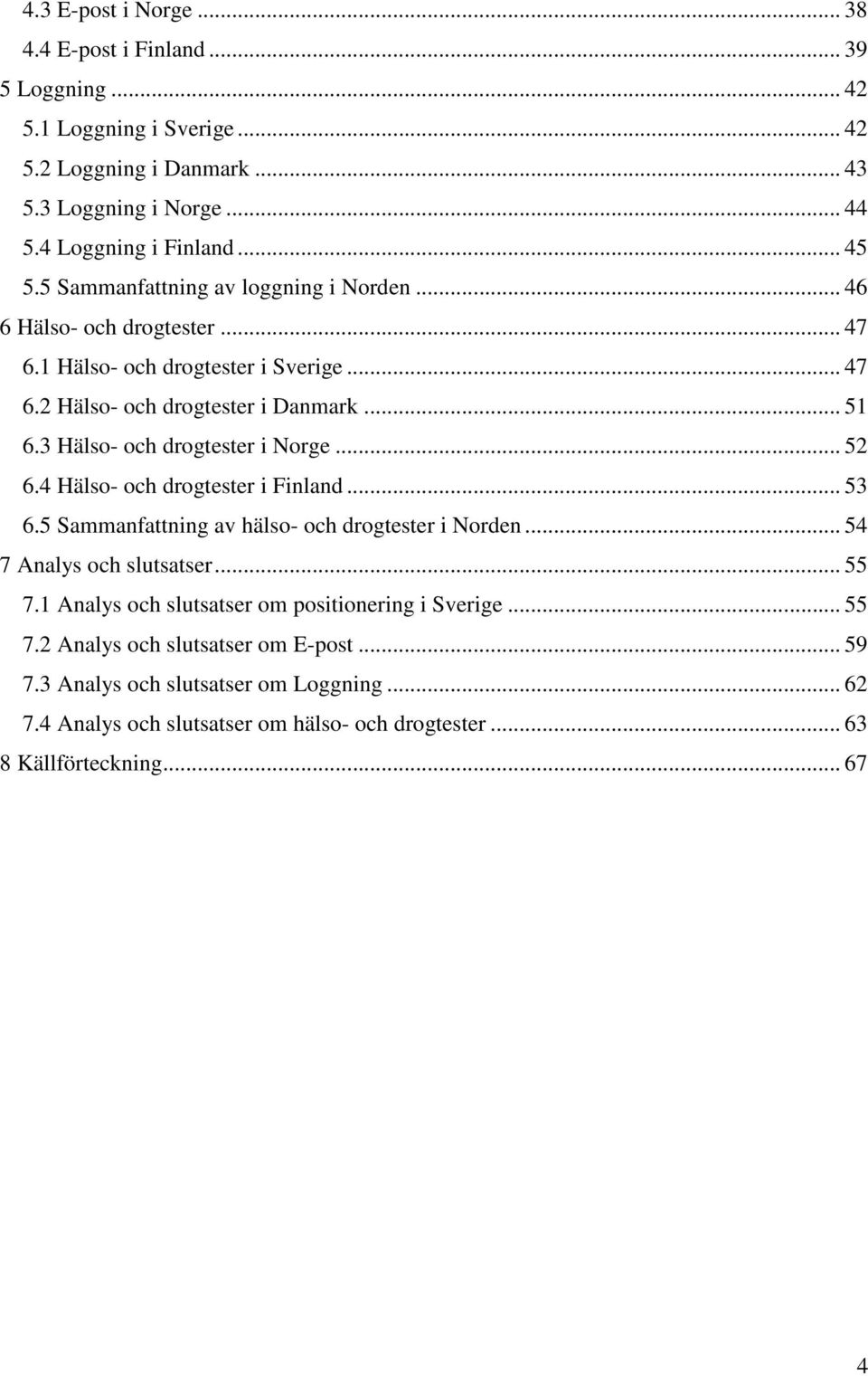 3 Hälso- och drogtester i Norge... 52 6.4 Hälso- och drogtester i Finland... 53 6.5 Sammanfattning av hälso- och drogtester i Norden... 54 7 Analys och slutsatser... 55 7.